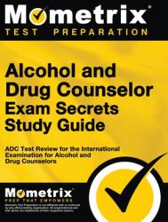 Alcohol and Drug Counselor Exam Secrets Study Guide: ADC Test Review for the International Examination for Alcohol and Drug Counselors (ISBN: 9781516718504)