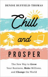 Chill and Prosper: The New Way to Grow Your Business, Make Millions, and Change the World (ISBN: 9781401968304)