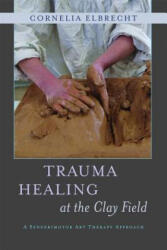 Trauma Healing at the Clay Field - Cornelia Elbrecht (2012)