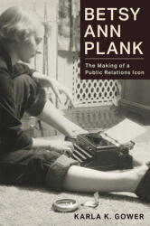 Betsy Ann Plank: The Making of a Public Relations Icon (ISBN: 9780826222596)