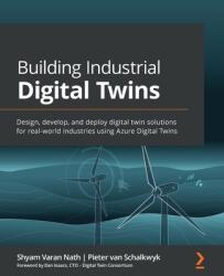Building Industrial Digital Twins: Design develop and deploy digital twin solutions for real-world industries using Azure Digital Twins (ISBN: 9781839219078)
