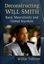 Deconstructing Will Smith: Race Masculinity and Global Stardom (ISBN: 9781476675695)