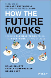 How the Future Works: Leading Flexible Teams To Do The Best Work of Their Lives - Sheela Subramanian, Helen Kupp (ISBN: 9781119870951)