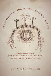 The Stations of the Cross in Colonial Mexico: The Via Crucis En Mexicano by Fray Agustin de Vetancurt and the Spread of a Devotion (ISBN: 9780806176536)