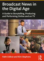Broadcast News in the Digital Age: A Guide to Reporting Producing and Anchoring Online and on TV (ISBN: 9780367683405)