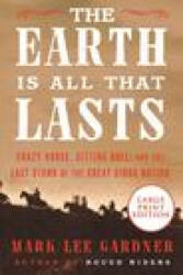 The Earth Is All That Lasts: Crazy Horse, Sitting Bull, and the Last Stand of the Great Sioux Nation - Gardner, Mark Lee (ISBN: 9780063242098)