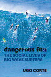 Dangerous Fun: The Social Lives of Big Wave Surfers (ISBN: 9780226820453)