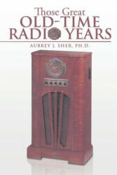 Those Great Old-Time Radio Years - Aubrey J Sher Ph D (ISBN: 9781483679082)
