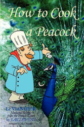 How To Cook A Peacock: Le Viandier: Medieval Recipes From The French Court - Jim Chevallier, Guillaume Taillevent (ISBN: 9781438210124)