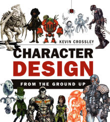 Character Design From the Ground Up - Kevin Crossley (ISBN: 9781138428126)