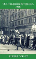 Hungarian Revolution, 1956 - Rupert Colley (ISBN: 9781537553825)