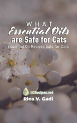 What Essential Oils are Safe for Cats: Essential Oil Recipes Safe for Cats - Rica V. Gadi (ISBN: 9781690023982)