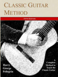 Classic Guitar Method -- Fifth Edition - Harry George Pellegrin (ISBN: 9781387064366)