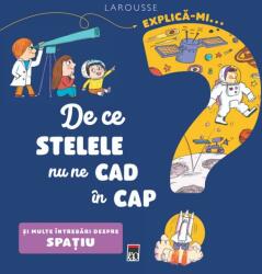 Explica-mi. . . de ce stelele nu ne cad in cap - Larrousse (ISBN: 9786060065821)
