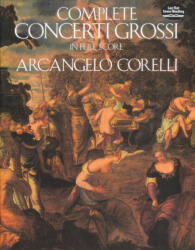 Arcangelo Corelli: Arcangelo Corelli: Complete Concerti Grossi - partitúra (ISBN: 9780486256061)