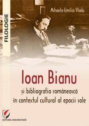 Ioan Bianu si bibliografia romaneasca in contextul cultural al epocii sale - Mihaela-Emilia Vladu (ISBN: 9786062813185)