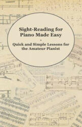 Sight-Reading for Piano Made Easy - Quick and Simple Lessons for the Amateur Pianist - Anon (ISBN: 9781447453697)