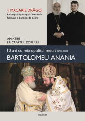 10 ani cu mitropolitul meu, Bartolomeu Anania (1998-2008). Amintiri la capatul dorului - Macarie Dragoi (ISBN: 9789734687060)