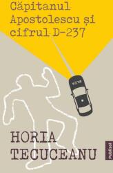 Capitanul Apostolescu si cifrul D-237 - Horia Tecuceanu (ISBN: 9786069605059)