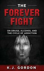 The Forever Fight: On Drugs Alcohol and the Cycle of Addiction (ISBN: 9780998921709)
