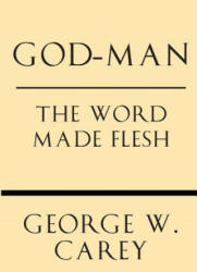 God-Man: The Word Made Flesh - George W Carey, Inez Eudora Perry (ISBN: 9781628452501)