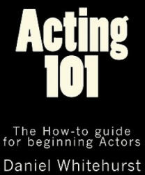 Acting 101: The How-to guide for beginning Actors - Daniel L Whitehurst (ISBN: 9781456597795)
