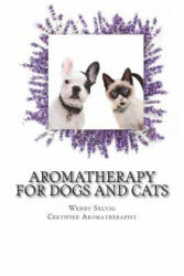 Aromatherapy for Dogs and Cats: A Guide for Using Essential Oils with Your Pets - Wendy R Selvig (2018)