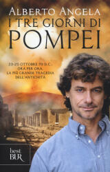 tre giorni di Pompei: 23-25 ottobre 79 d. C. Ora per ora, la più grande tragedia dell'antichità - Alberto Angela (2018)