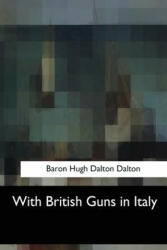 With British Guns in Italy - Baron Hugh Dalton Dalton (2017)