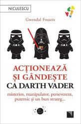 Actioneaza si gandeste ca Darth Vader. Misterios, manipulator, perseverent, puternic si un bun strateg. . . - Gwendal Fossois (ISBN: 9786063806254)
