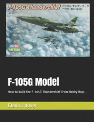F-105G Model: How to build the F-105G Thunderchief from Hobby Boss - Glenn Hoover (ISBN: 9781794440388)