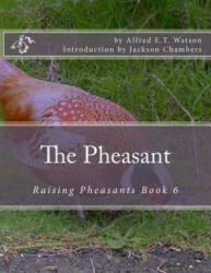 The Pheasant: Raising Pheasants Book 6 - Alfred E T Watson, Jackson Chambers (ISBN: 9781537035109)