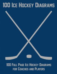 100 Ice Hockey Diagrams: 100 Full Page Ice Hockey Diagrams for Coaches and Players - Ian Staddordson (ISBN: 9781688249295)
