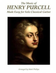 The Music of Henry Purcell Made Easy for Solo Classical Guitar - Henry Purcell, Mark Phillips (ISBN: 9781515341598)