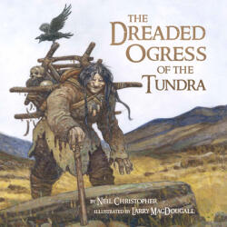 Dreaded Ogress of the Tundra - Neil Christopher, Larry Macdougall (ISBN: 9781927095799)