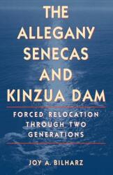 The Allegany Senecas and Kinzua Dam: Forced Relocation Through Two Generations (ISBN: 9780803262034)