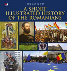 A Short Illustrated History of Romanians - Ioan Aurel Pop (ISBN: 9786063321245)