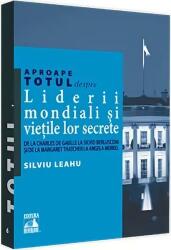 Aproape totul despre. . . Liderii mondiali si vietile lor secrete. De la Charles de Gaulle la Silvio Berlusconi si de la Margaret Thatcher la Angela Merkel - Silviu Leahu (ISBN: 9786069018811)