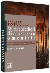 Mari cuceritori din istoria omenirii. De la Alexandru Macedon si Ginghis-Han la Napoleon Bonaparte si. . Mark Zuckerberg - Silviu Leahu (ISBN: 9786069018767)