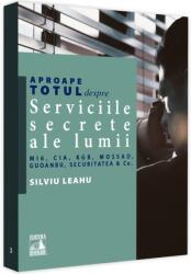 Aproape totul despre. . . Serviciile secrete ale lumii. MI6, CIA, KGB, MOSAD, Guoanbu, Securitatea &Co. - Silviu Leahu (ISBN: 9786069018774)