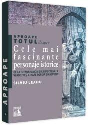 Aproape totul despre. . . Cele mai fascinante personaje istorice. De la Tutankhamon si Iulius Cezar la Vlad Tepes, Cesare Borgia si Rasputin - Silviu Leahu (ISBN: 9786069018798)
