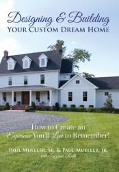 Designing & Building Your Custom Dream Home: How to Create an Experience You'll Love to Remember (ISBN: 9780578663203)