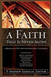 A Faith That Is Never Alone: A Response to Westminster Seminary in California (ISBN: 9780615169156)