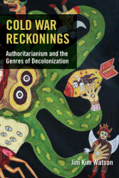 Cold War Reckonings: Authoritarianism and the Genres of Decolonization (ISBN: 9780823294831)