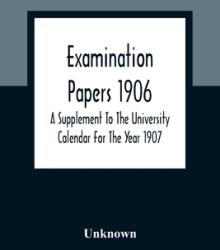 Examination Papers 1906; A Supplement To The University Calendar For The Year 1907 (ISBN: 9789354361906)