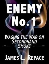 ENEMY No. 1: Waging The War On Secondhand Smoke (ISBN: 9780578197029)