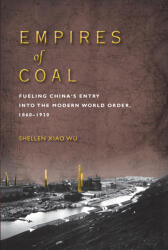 Empires of Coal: Fueling China's Entry Into the Modern World Order 1860-1920 (ISBN: 9781503610101)