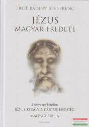 Jézus magyar eredete - Jézus király a Pártus herceg, Magyar Biblia (ISBN: 9786156115614)
