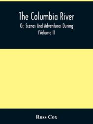 The Columbia River Or Scenes And Adventures During A Residence Of Six Years On The Western Side Of The Rocky Mountains Among Various Tribes Of India (ISBN: 9789354508769)