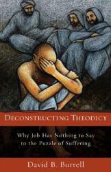 Deconstructing Theodicy: Why Job Has Nothing to Say to the Puzzle of Suffering (ISBN: 9781587432224)